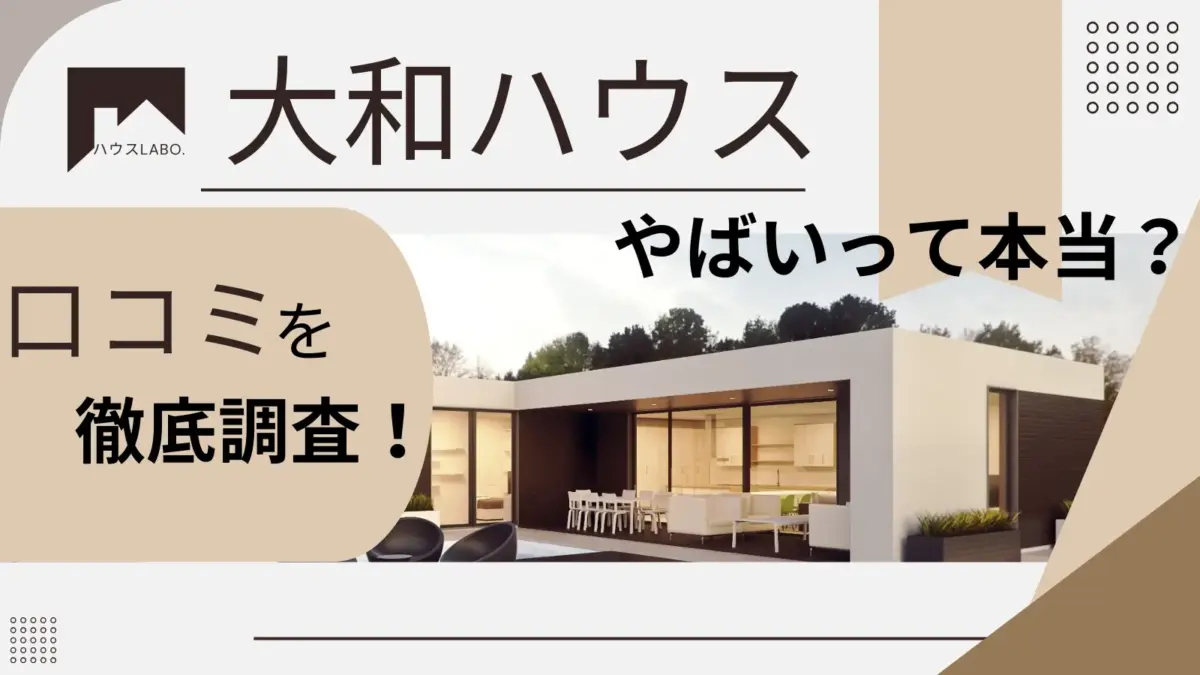 大和ハウスの評判はやばい？口コミで分かった注文住宅の特徴と合う人・合わない人を徹底解説！