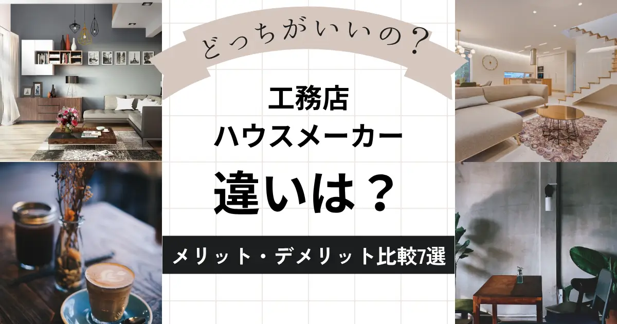 工務店とハウスメーカーの違いを解説！メリット・デメリット比較7選